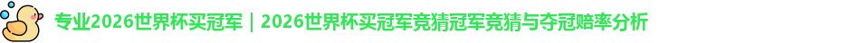 专业2026世界杯买冠军｜2026世界杯买冠军竞猜冠军竞猜与夺冠赔率分析